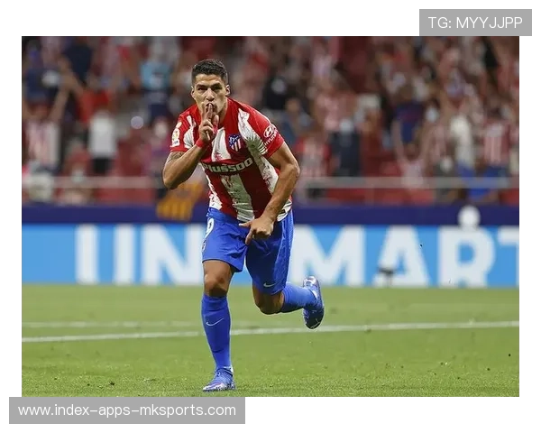 马竞前锋苏亚雷斯再度大爆发，连续破门点燃球迷激情